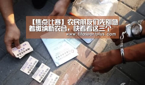 【焦点比赛】农民朋友们先别急着缴纳新农合,快看看这三个问题你弄清楚没有!(图1) 焦点比赛