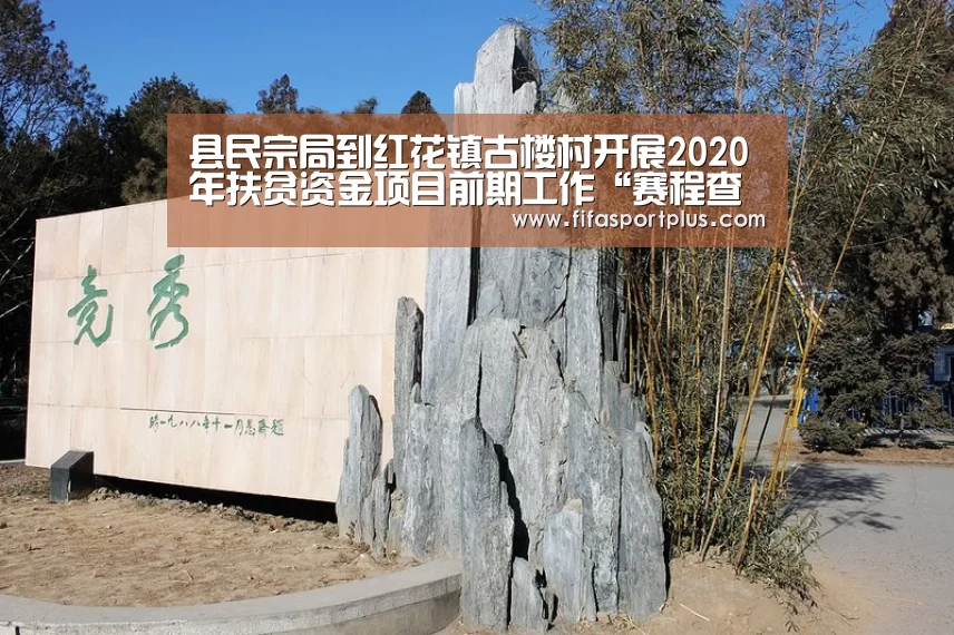 县民宗局到红花镇古楼村开展2020年扶贫资金项目前期工作“赛程查询”(图1) 焦点比赛